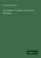 The Tower Of London. A Historical Romance George Cruikshank