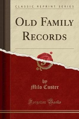Old Family Records (Classic Reprint), Milo Custer,
