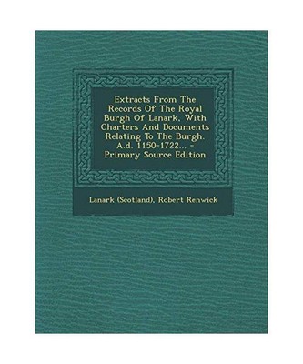 Extracts from the Records of the Royal Burgh of Lanark, with Charters and Docume