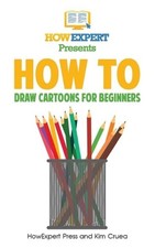 How To Draw Cartoons For Beginners: Your Step-By-Step Guide To Drawing Cartoons