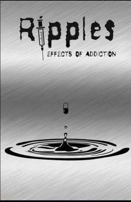 Ripples: Effects of Addiction : Gut Wrenching Stories Ripped from