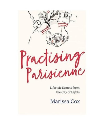 Practising Parisienne: Lifestyle Secrets from the City of Lights: Lifestyle Secr