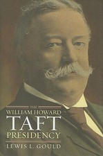 The William Howard Taft Presidency (American Presidency Series), Gould, Lewis L.