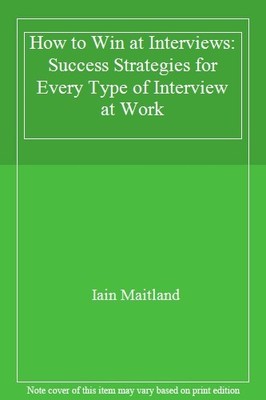 How to Win at Interviews: Success Strategies for Every Type of I