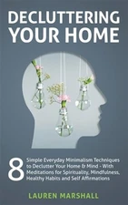 Decluttering Your Home  : 8 Simple Everyday Minimalism Techniques to Declutte...