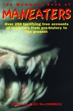 The Mammoth Book of Man-Eaters: Over 250 Terrifying True Accounts of Predato...
