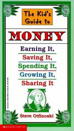 The Kid's Guide to Money: Earning It, Saving It, Spending It, Growing It, Sharin