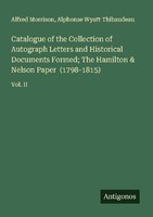 Catalogue Of The Collection Of Autograph Letters And Historical Documents Formed