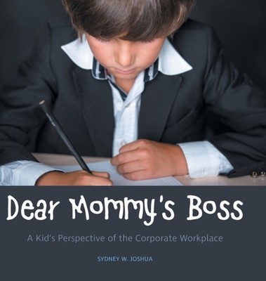 Joshua - Dear Mommy's Boss  A Kid's Perspective of the Corporate Workp - E555z