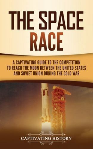 Space Race : A Captivating Guide to the Cold War Competition Between the ...