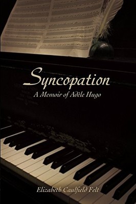 SYNCOPATION: A MEMOIR OF ADELE HUGO By Elizabeth Caufield Felt