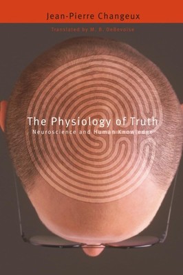 The Physiology of Truth: Neuroscience and Human Knowledge (Mind/Brain/Behavi...