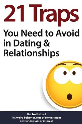 21 Traps You Need to Avoid in Dating & Relationships (The Truth about his we...