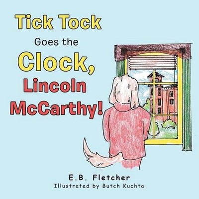 Tick Tock Goes the Clock, Lincoln Mccarthy! by E.B. Fletcher (English) Paperback