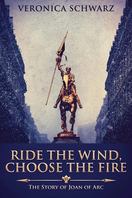 Ride The Wind, Choose The Fire The Story Of Joan Of Arc Veronica Schwarz Buch
