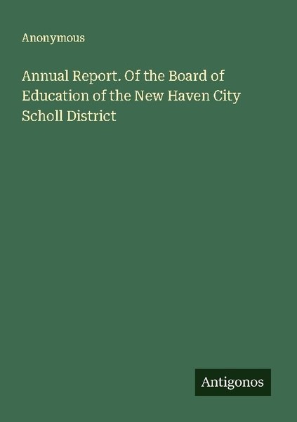 Annual Report. Of The Board Of Education Of The New Haven City Scholl District A-image
