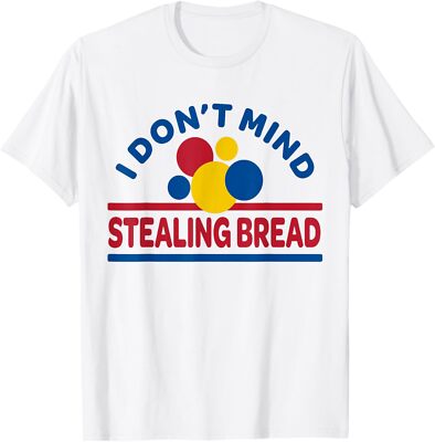I Don't Mind Stealing Bread T-Shirt S-5XL