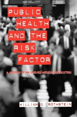 PUBLIC HEALTH AND THE RISK FACTOR: A HISTORY OF AN UNEVEN By William G. VG