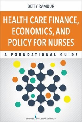 Health Care Finance, Economics, and Policy for Nurses : A Foundat