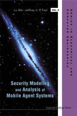 SECURITY MODELING AND ANALYSIS OF MOBILE AGENT SYSTEMS (Electrical and Computer 
