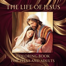 The Life of Jesus Coloring Book For Teens and Adults: Religious Coloring Boo...