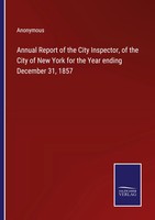 Annual Report Of The City Inspector, Of The City Of New York For The Year...