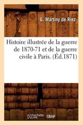 Histoire Illustre de la Guerre de 1870-71 Et de la Guerre Civile Paris. (d.1871)