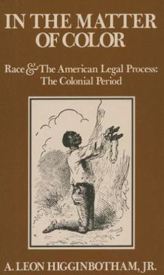 In the Matter of Color: Race and the American Legal Process 1: The Colonial...
