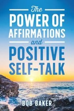 The Power of Affirmations and Positive Self-Talk by Baker, Bob