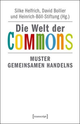 Die Welt der Commons Muster gemeinsamen Handelns Helfrich, Silke und David Bolli