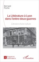 Bernard Poche | La LittéRature à Lyon Dans L'entre-Deux-Guerres | Taschenbuch
