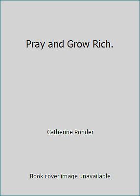 Pray and Grow Rich. by Catherine Ponder