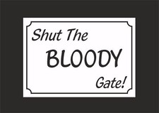 Funny House Sign - Shut The Bloody Gate. All Sizes & Materials. Present