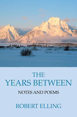The Years Between: Notes and Poems by Elling, Robert