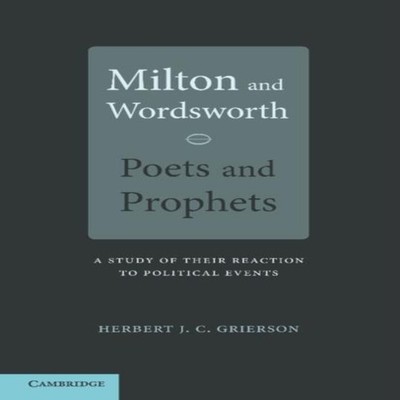 Milton and Wordsworth Poets and Prophets A Study of Their Reactio