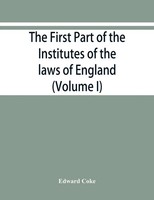 Edward Coke | The First Part Of The Institutes Of The Laws Of England, Or, A...