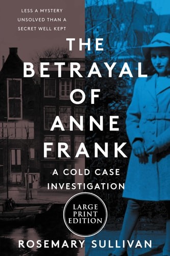 The Betrayal of Anne Frank: A Cold Case Investigation by Sullivan, Rosemary, Acc