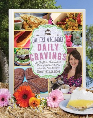 Eat Like a Gilmore: Daily Cravings: An Unofficial Cookbook for Fans of Gilmo...