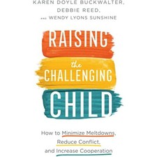 Raising the Challenging Child: How to Minimize Meltdowns, Reduce Conflict,