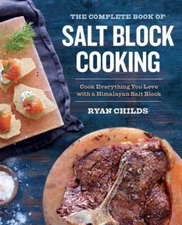 The Complete Book of Salt Block Cooking: Cook Everything You Love with a Him...