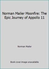 Norman Mailer Moonfire: The Epic Journey of Appollo 11 by Norman Mailer