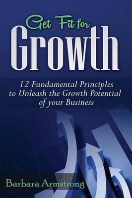 Get Fit for Growth: 12 Fundamental Principles to Unleash the Growth Potential of