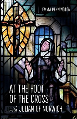 At the Foot of the Cross with Julian of Norwich | Emma Pennington | Taschenbuch