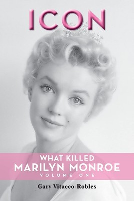 Icon: What Killed Marilyn Monroe, Volume One - paperback Vitacco-Robles, Gar...