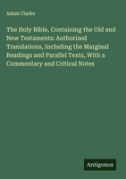Adam Clarke | The Holy Bible, Containing The Old And New Testaments:...
