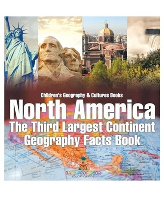 North America: The Third Largest Continent - Geography Facts Book | Children's G