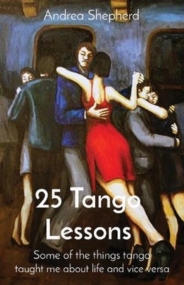 25 Tango Lessons: Some of the things tango taught me about life and vice versa b
