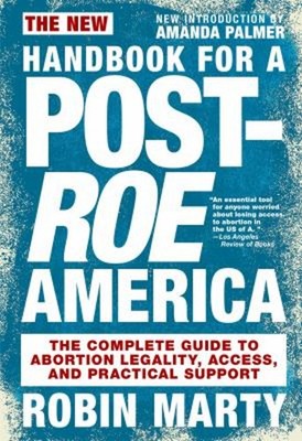 New Handbook for a Post-Roe America : The Complete Guide to Abort