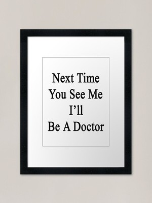 Next Time You See Me I'll Be A Doct Gerahmtes Wandbild Poster Leinwanddruck Bild