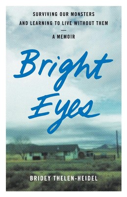 Bright Eyes Surviving Our Monsters and Learning to Live Without Them - A Memoir